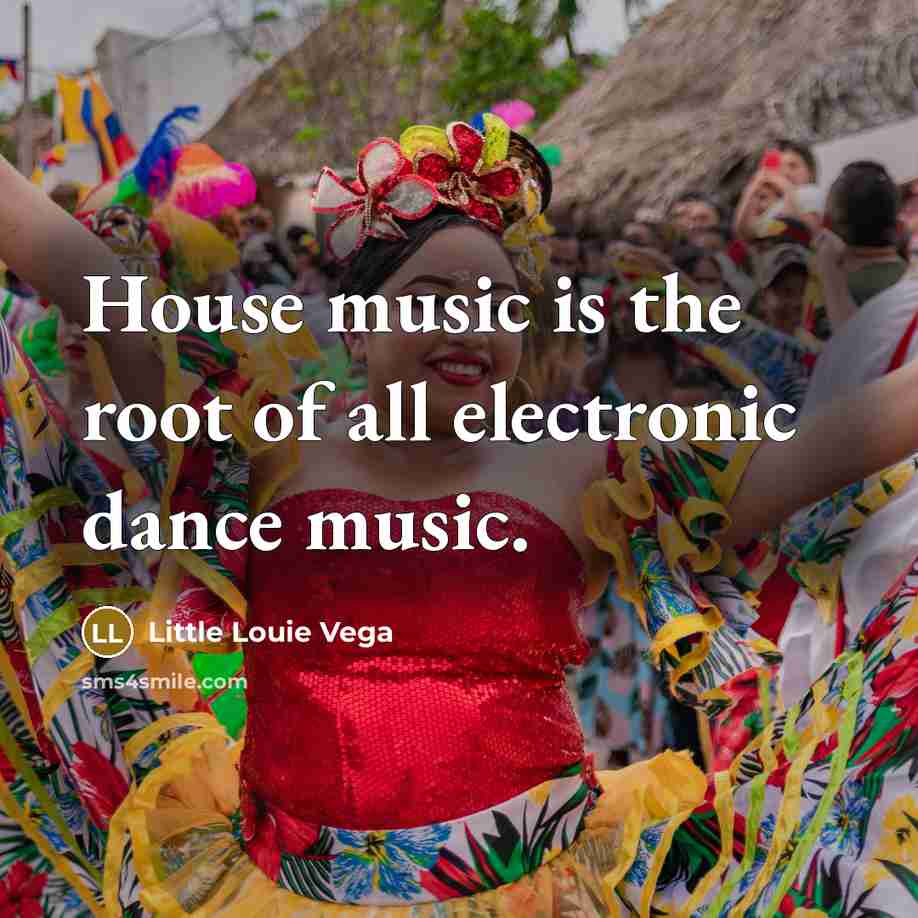 “House music is the root of all electronic dance music.…” quote by Little Louie Vega