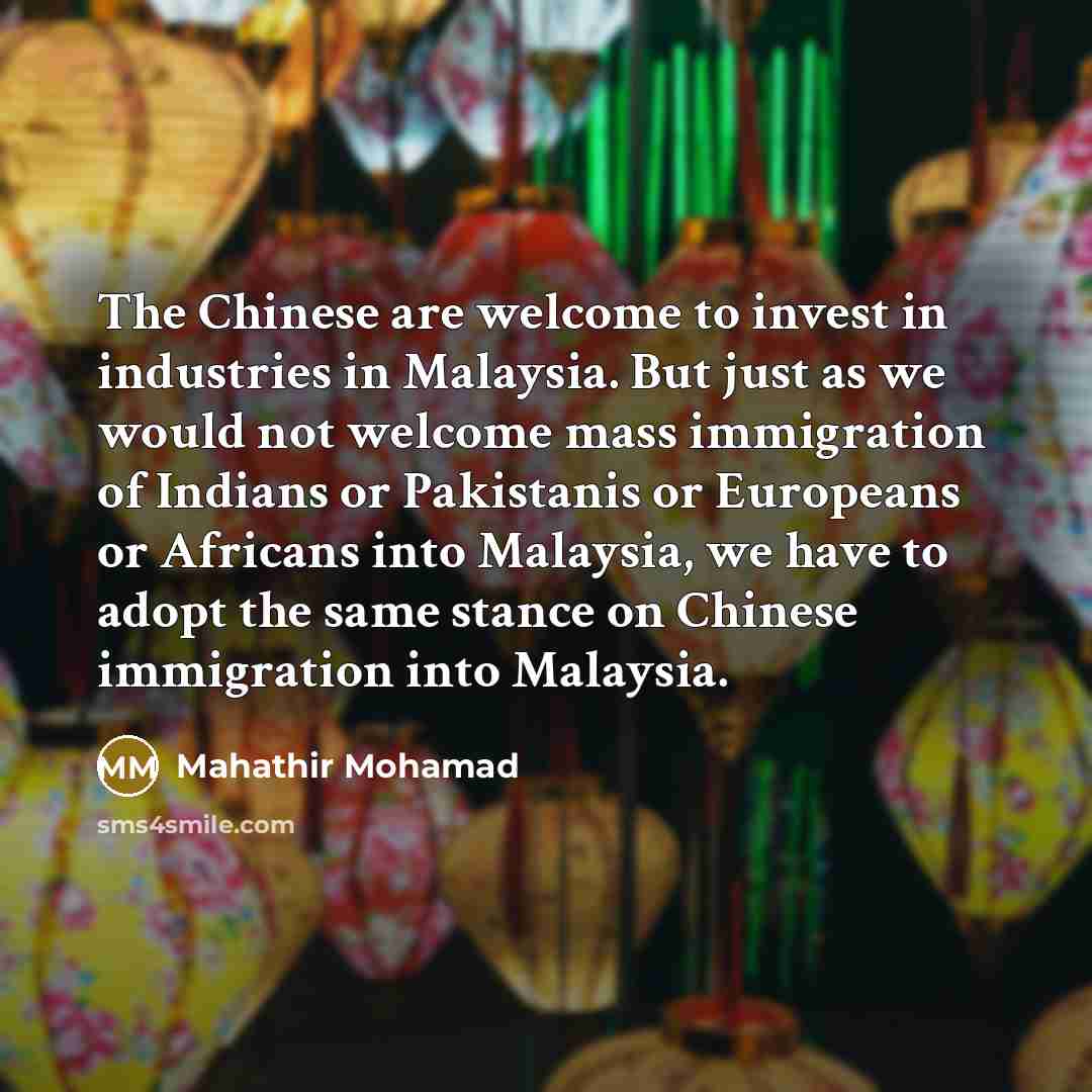 “The Chinese are welcome to invest in industries in Malaysia.…” quote by Mahathir Mohamad