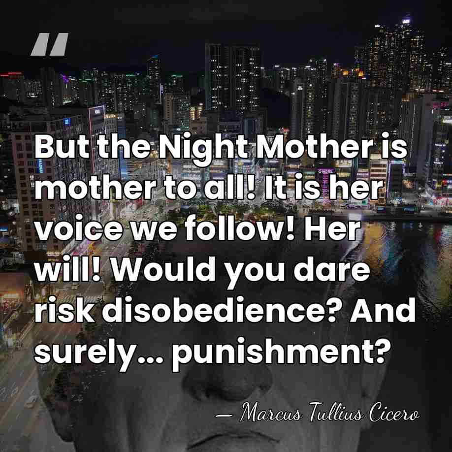 But the Night Mother is mother to all! It is her voice&hellip; - Marcus Tullius Cicero