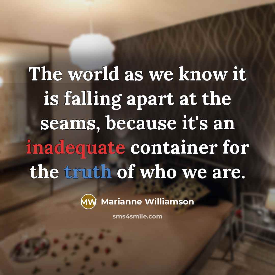 “The world as we know it is falling apart at…” quote by Marianne Williamson