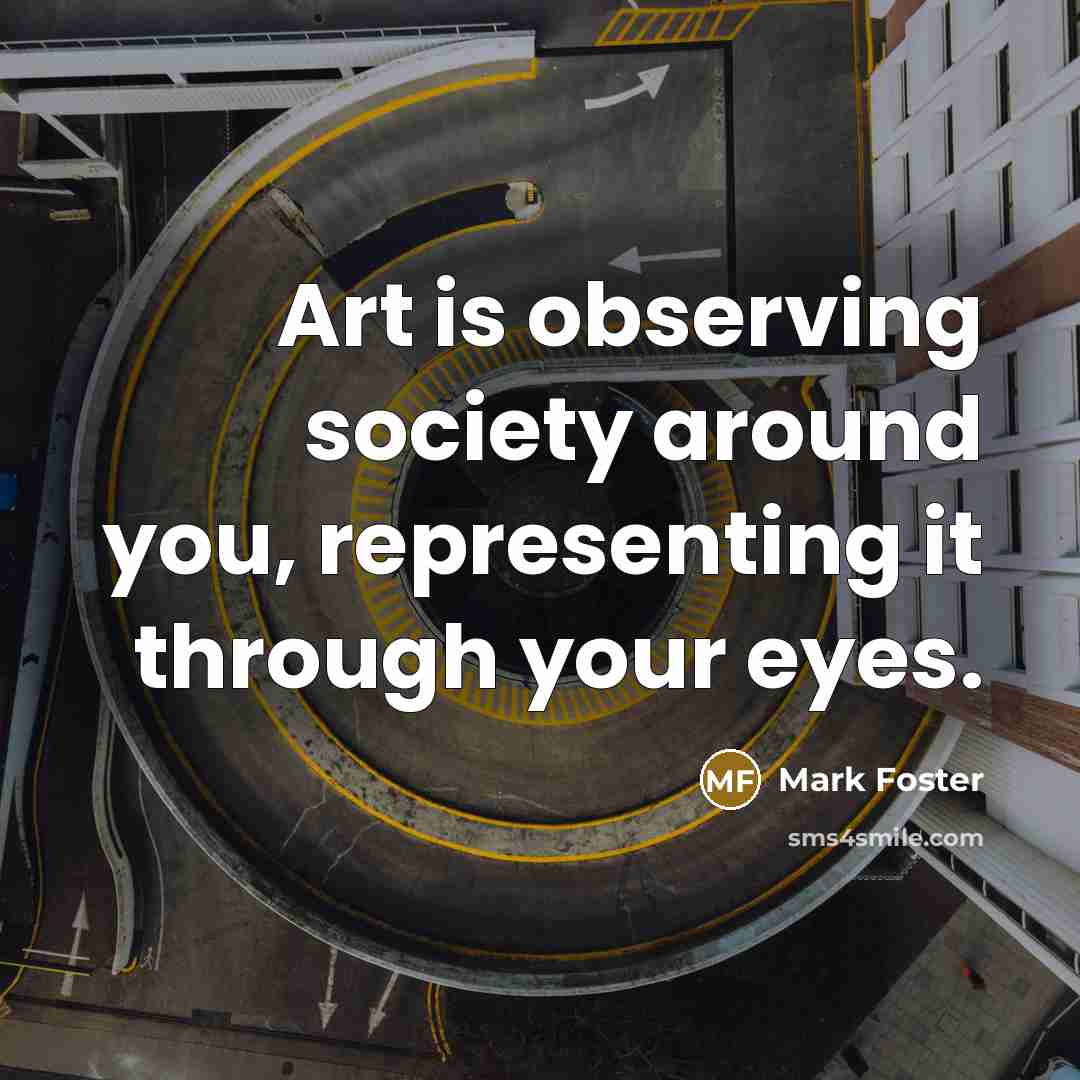 “Art is observing society around you, representing it through your…” quote by Mark Foster