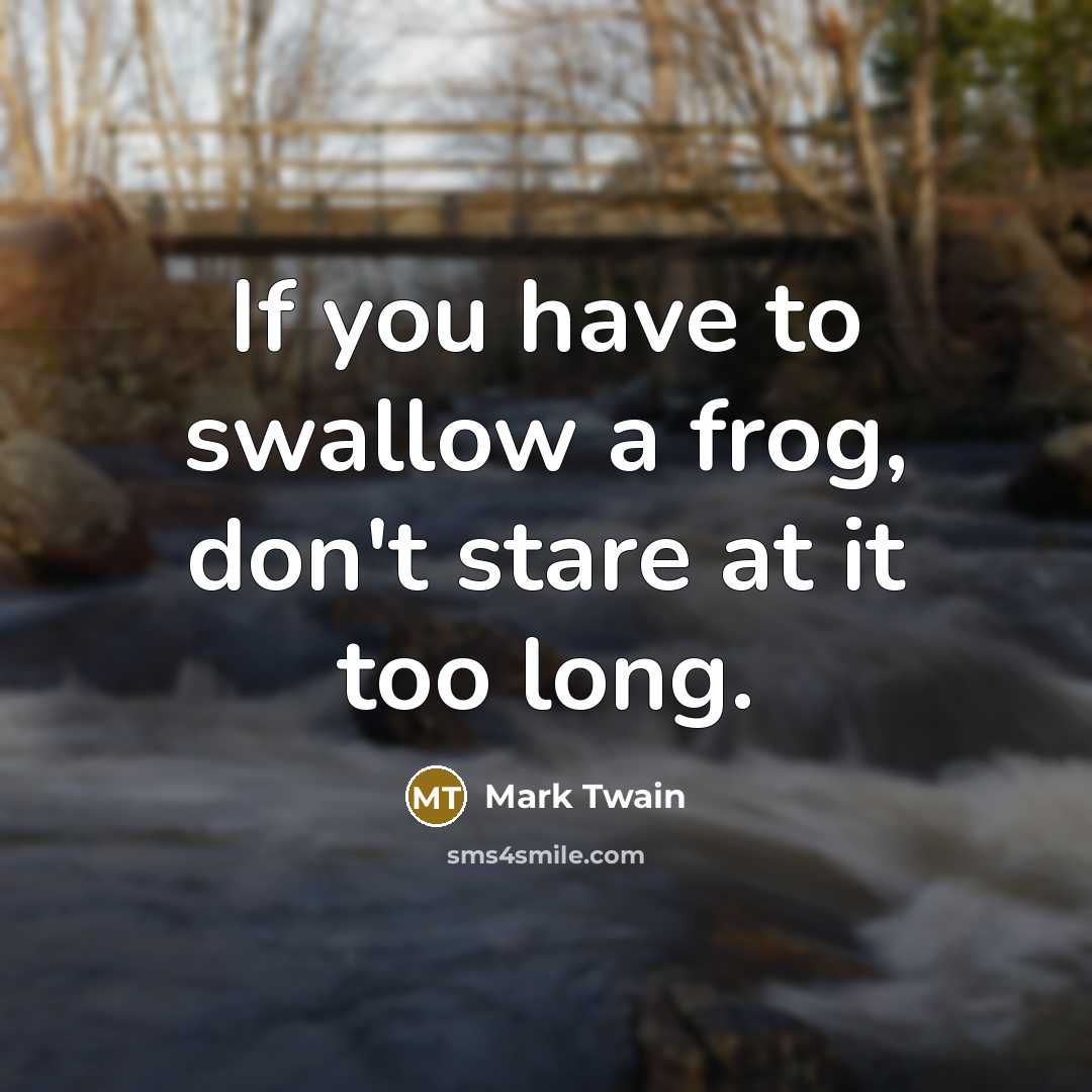 “If you have to swallow a frog, don't stare at…” quote by Mark Twain
