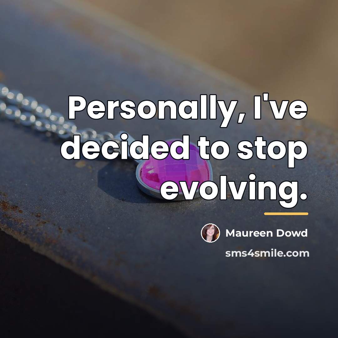 “Personally, I've decided to stop evolving.…” quote by Maureen Dowd