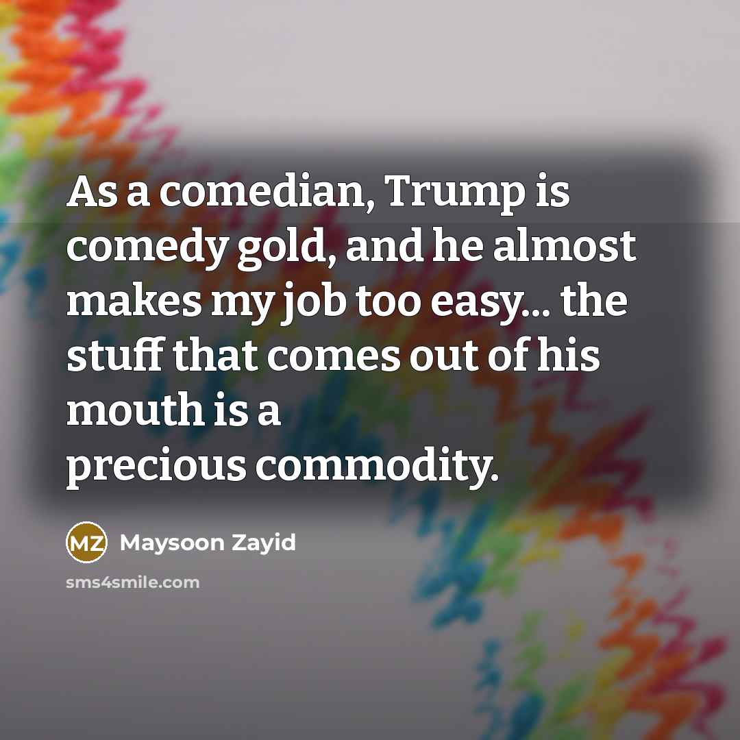 “As a comedian, Trump is comedy gold, and he almost…” quote by Maysoon Zayid