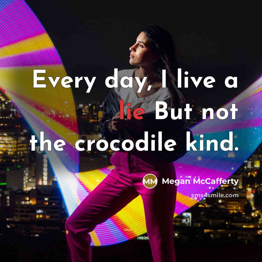 “Every day, I live a lie But not the crocodile…” quote by Megan McCafferty