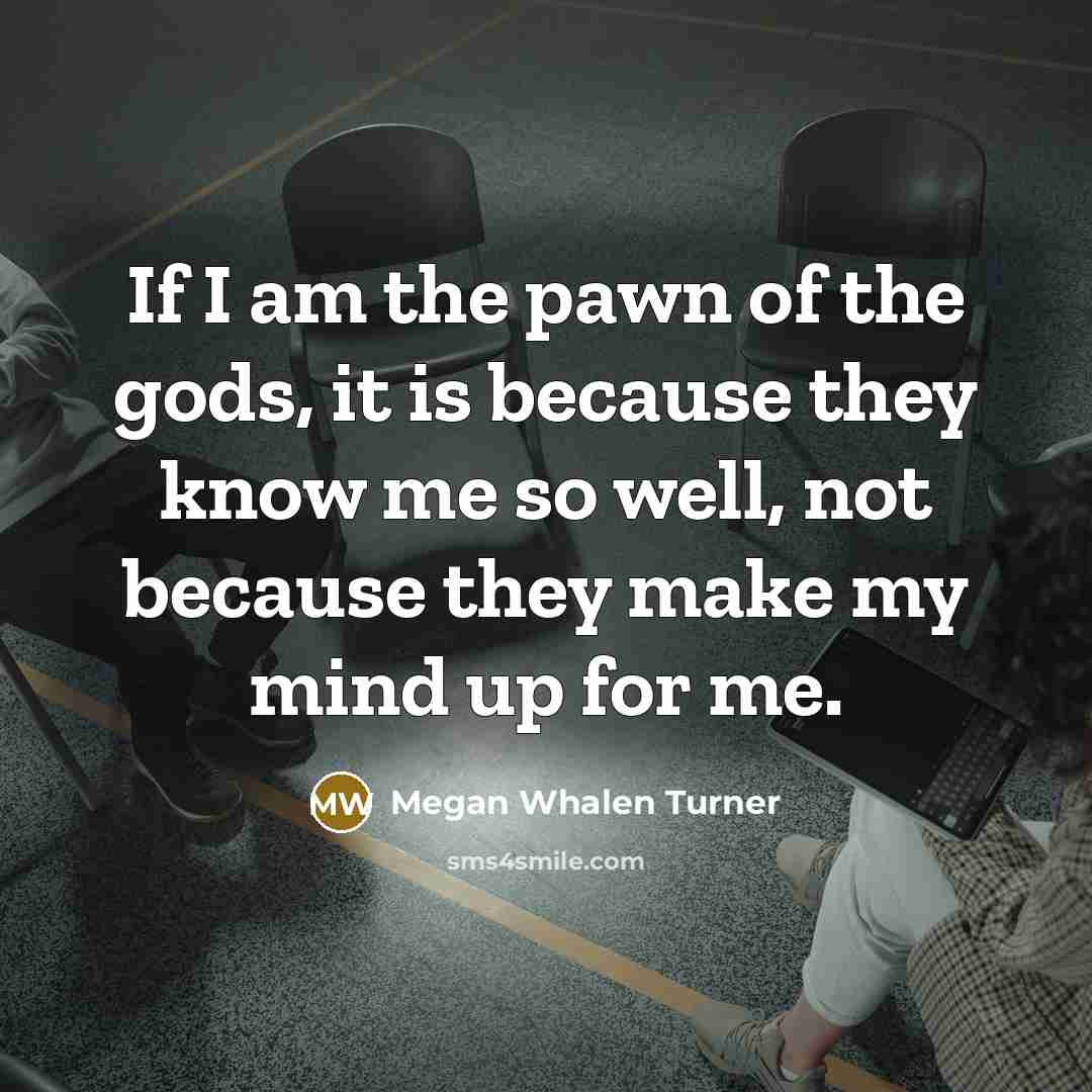 “If I am the pawn of the gods, it is…” quote by Megan Whalen Turner