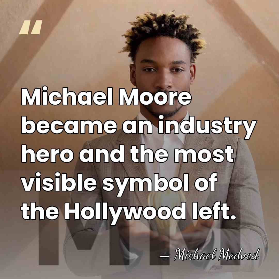 Michael Moore became an industry hero and the most visible symbol of&hellip; - Michael Medved