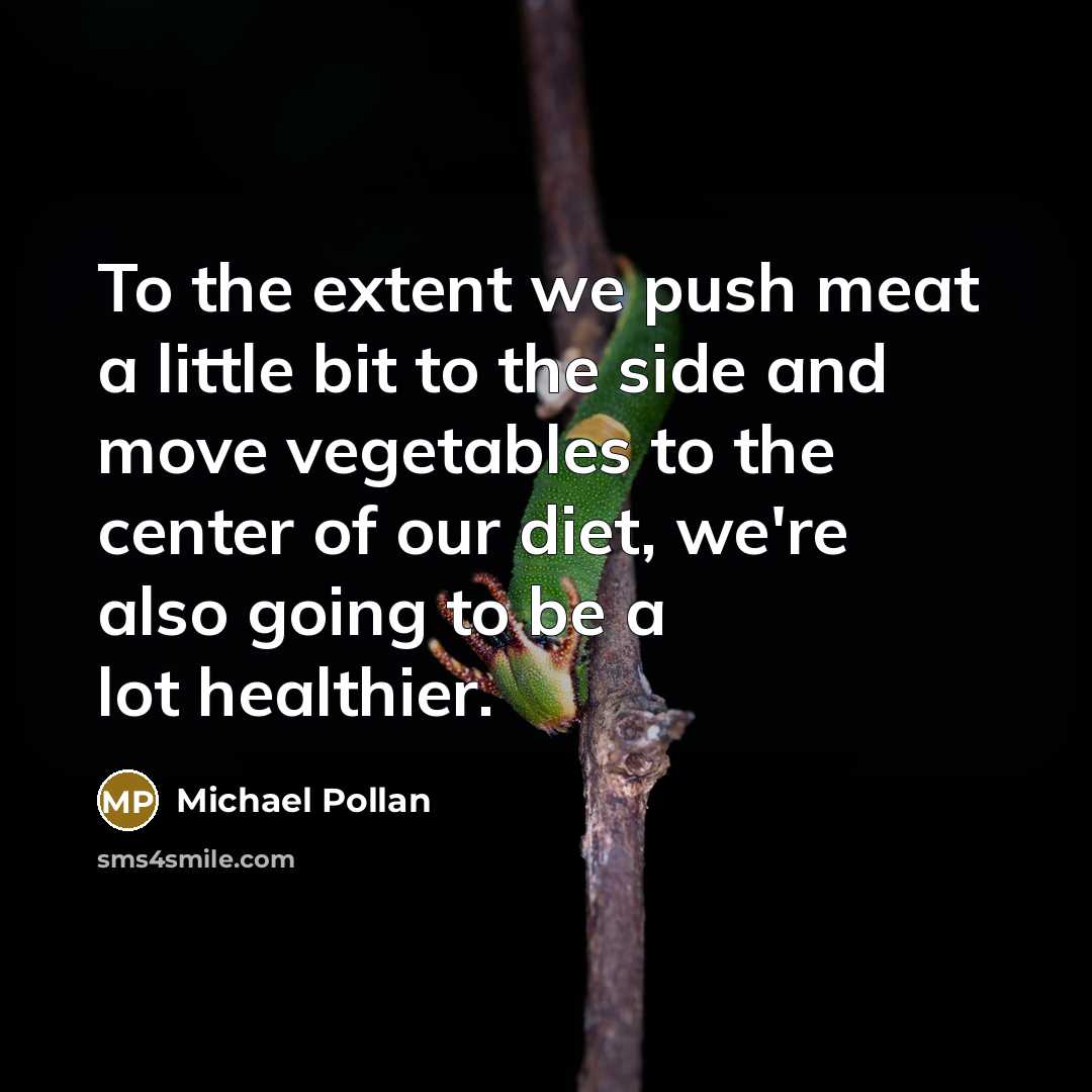 “To the extent we push meat a little bit to…” quote by Michael Pollan