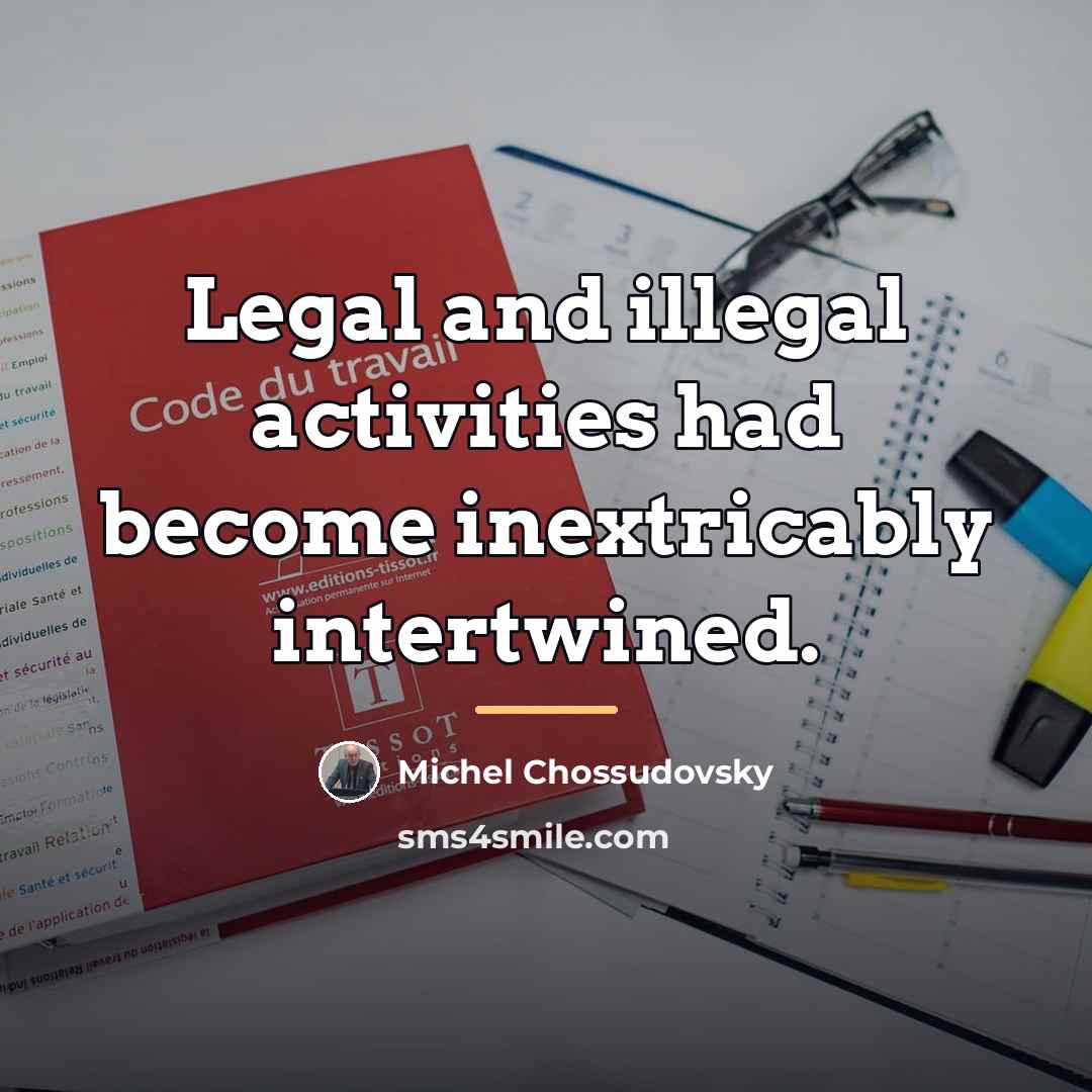 “Legal and illegal activities had become inextricably intertwined.…” quote by Michel Chossudovsky