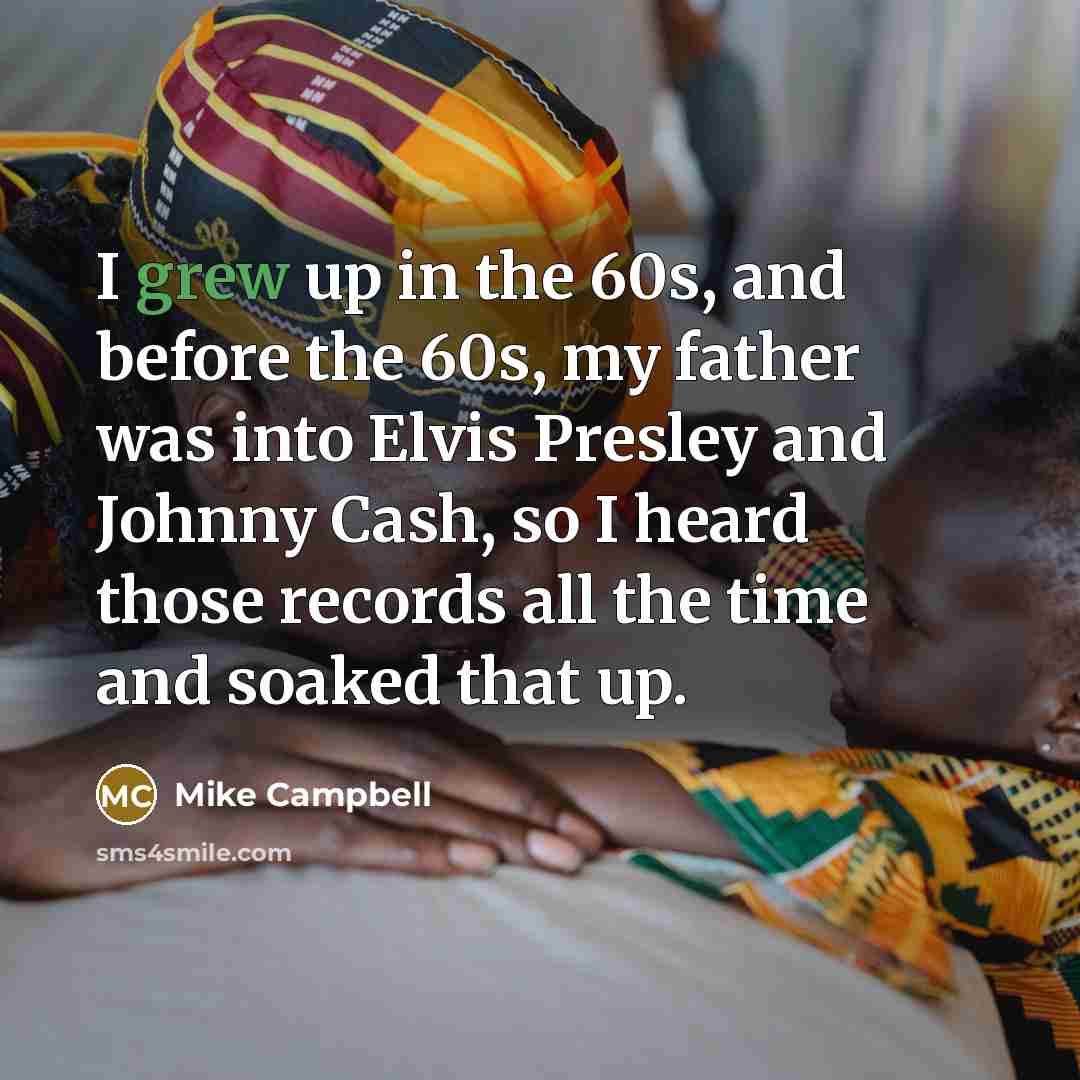 “I grew up in the 60s, and before the 60s,…” quote by Mike Campbell