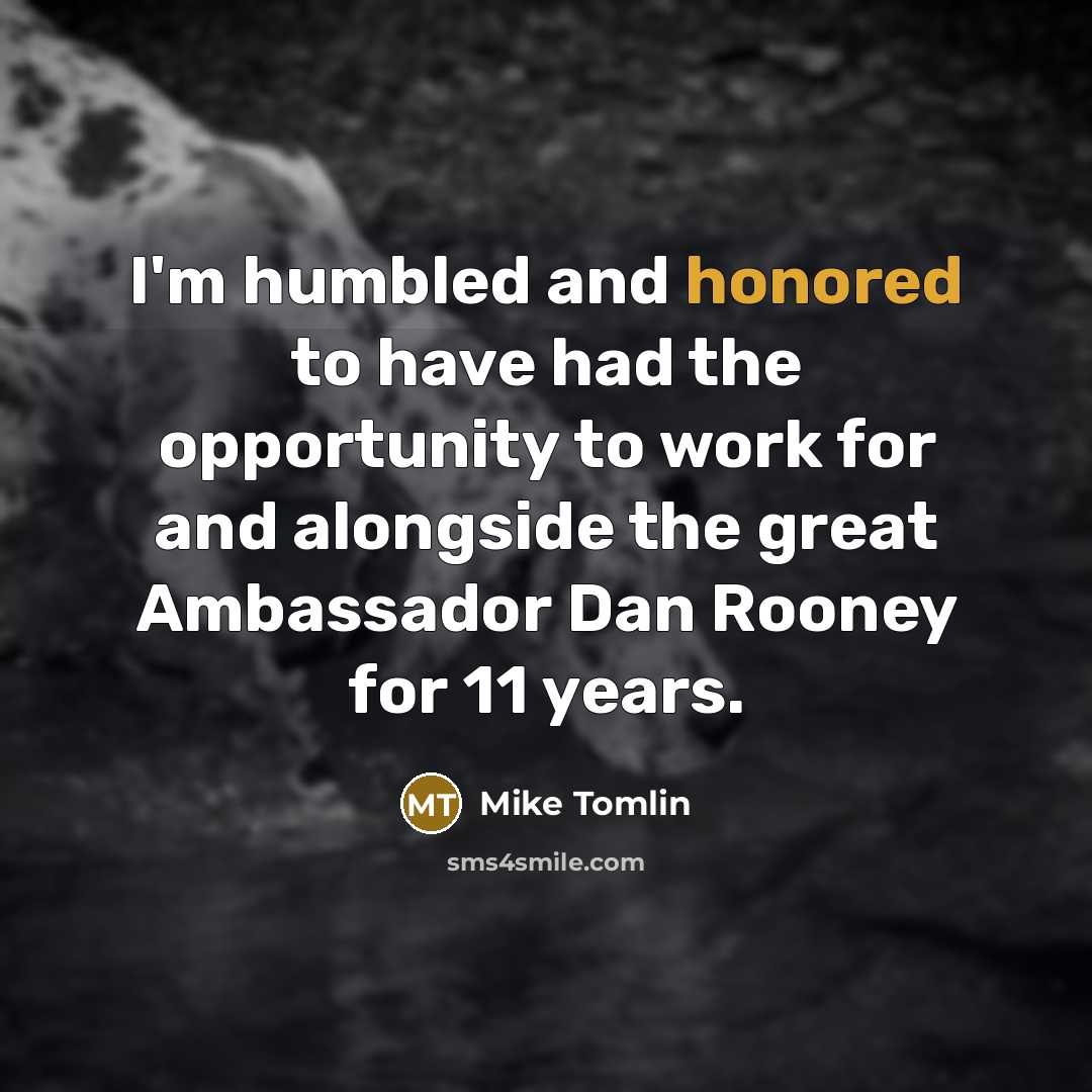 “I'm humbled and honored to have had the opportunity to…” quote by Mike Tomlin