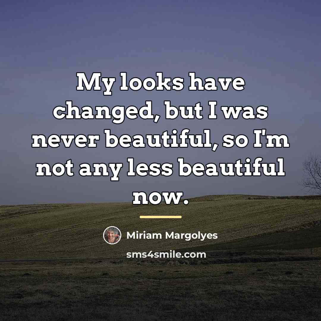 “My looks have changed, but I was never beautiful, so…” quote by Miriam Margolyes