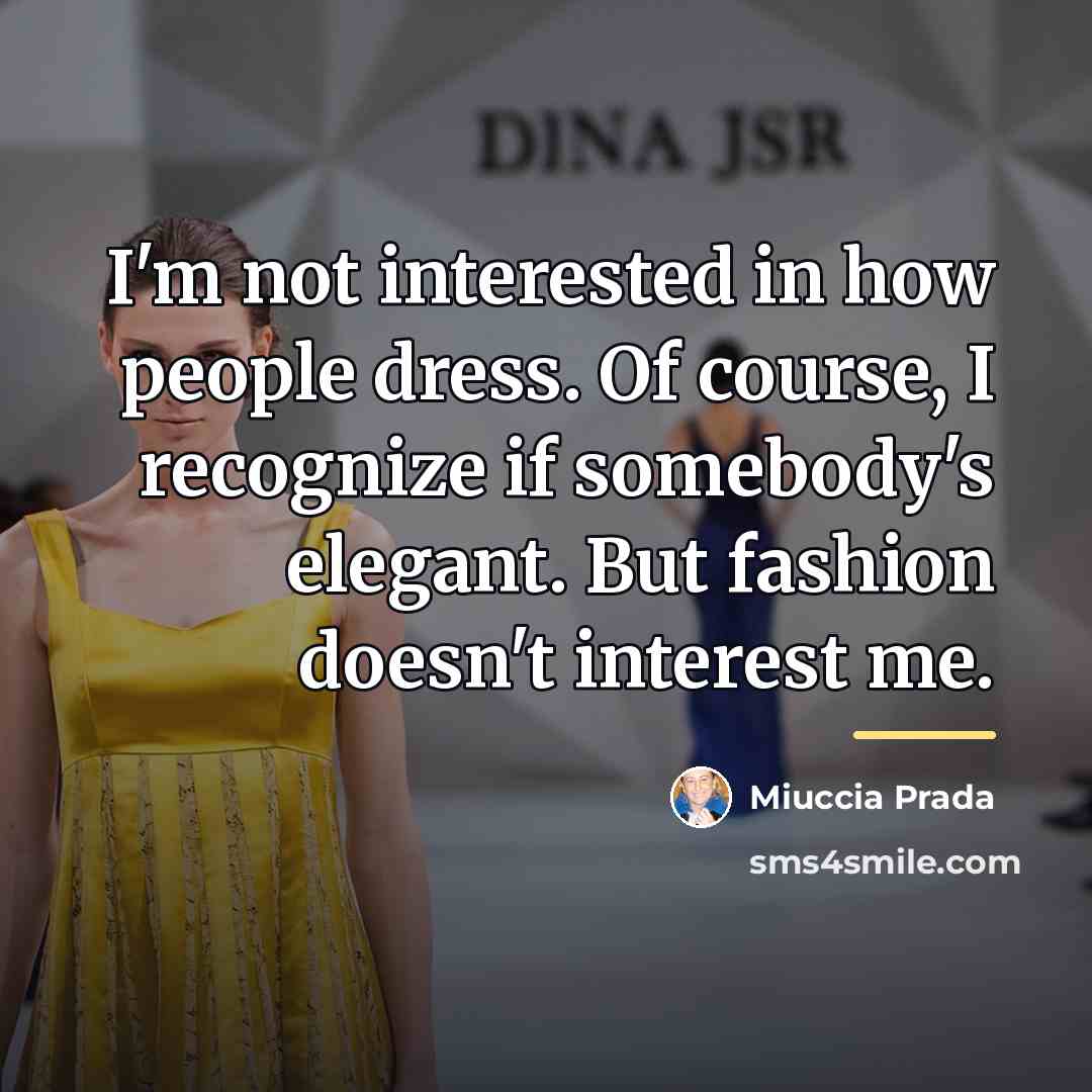 “I'm not interested in how people dress. Of course, I…” quote by Miuccia Prada