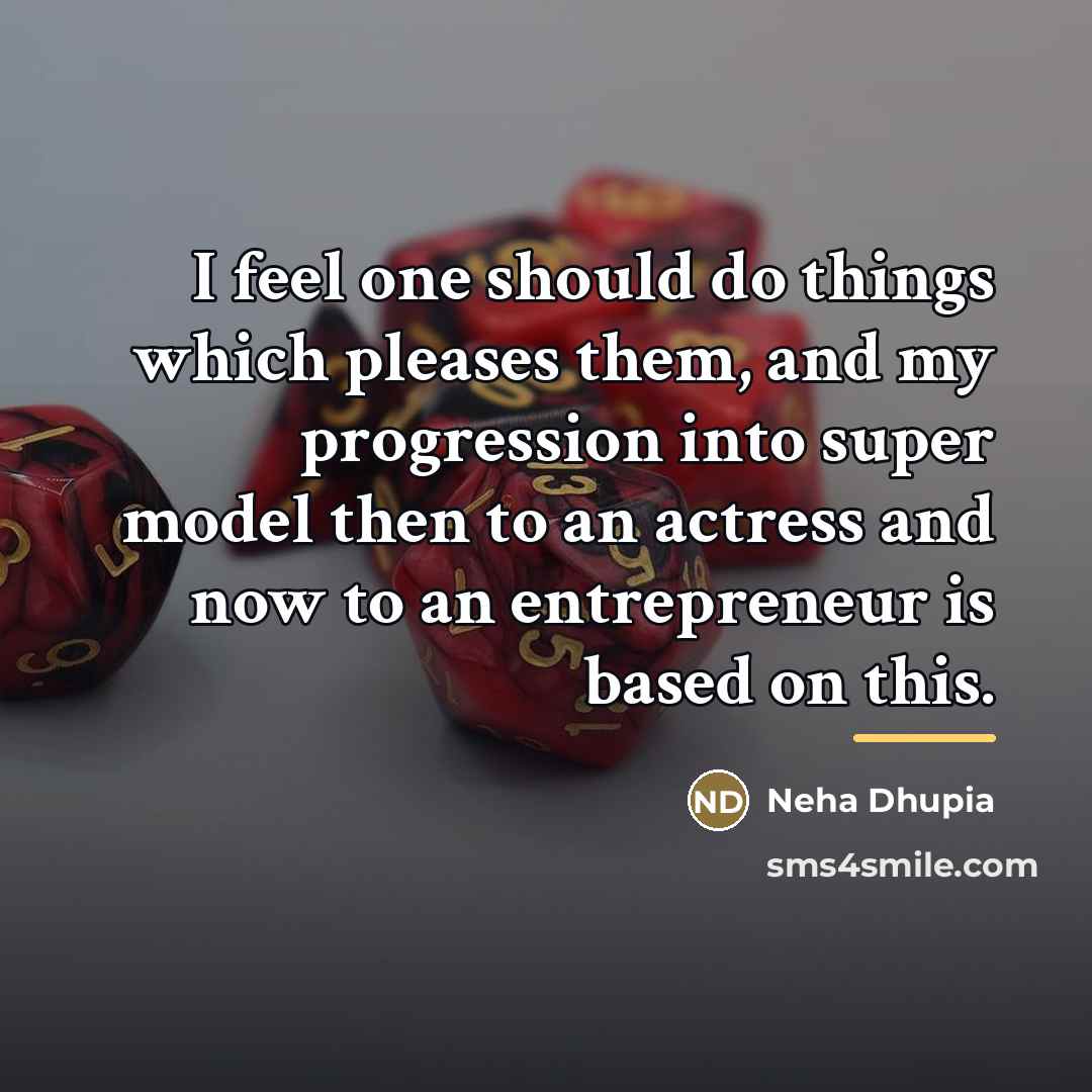“I feel one should do things which pleases them, and…” quote by Neha Dhupia