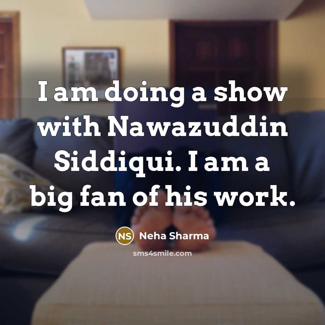“I am doing a show with Nawazuddin Siddiqui. I am…” quote by Neha Sharma