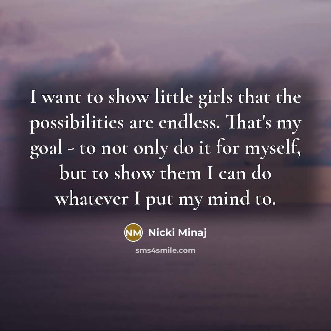 “I want to show little girls that the possibilities are…” quote by Nicki Minaj