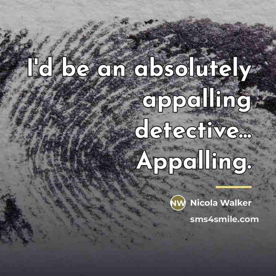 “I'd be an absolutely appalling detective... Appalling.…” quote by Nicola Walker