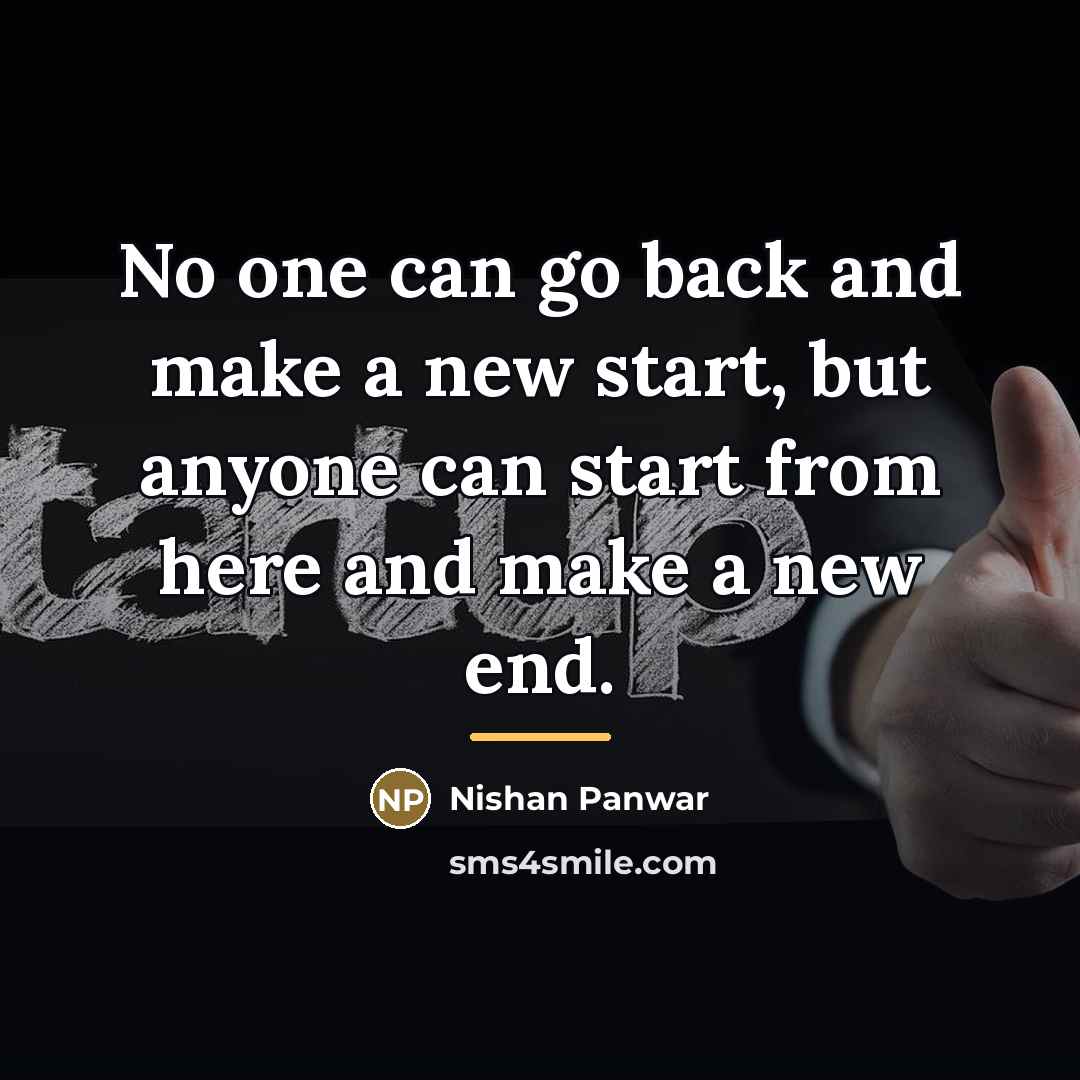“No one can go back and make a new start,…” quote by Nishan Panwar
