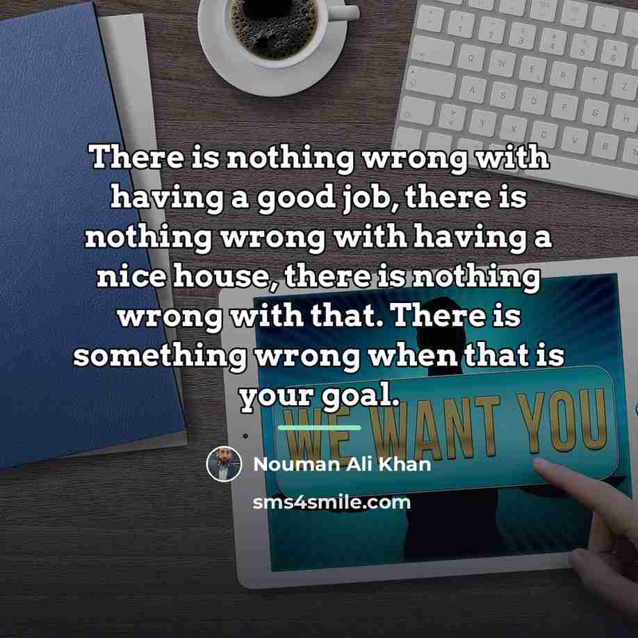 “There is nothing wrong with having a good job, there…” quote by Nouman Ali Khan