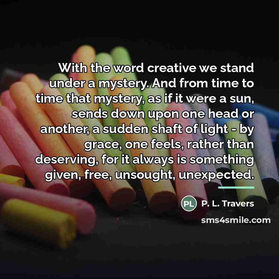 “With the word creative we stand under a mystery. And…” quote by P. L. Travers
