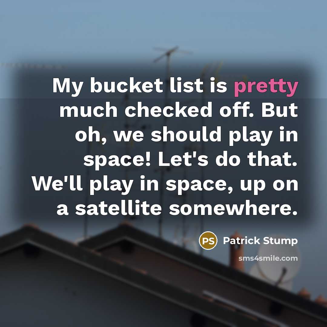 “My bucket list is pretty much checked off. But oh,…” quote by Patrick Stump