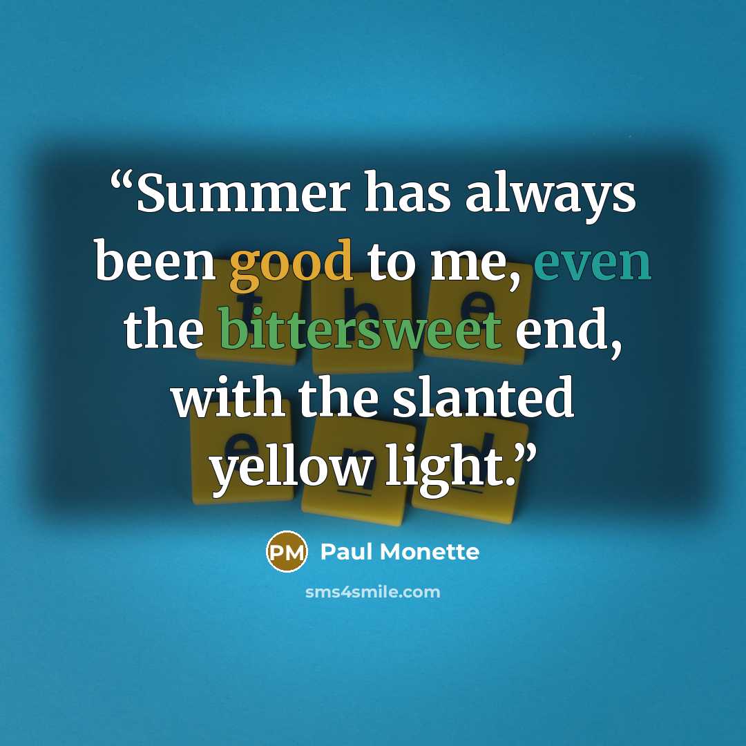 “Summer has always been good to me, even the bittersweet end, with the slanted yellow light.” quote by Paul Monette