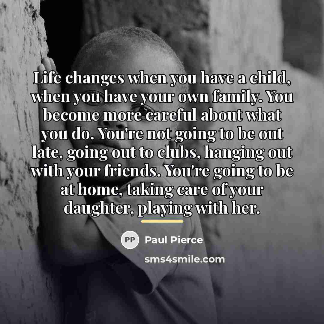 “Life changes when you have a child, when you have…” quote by Paul Pierce