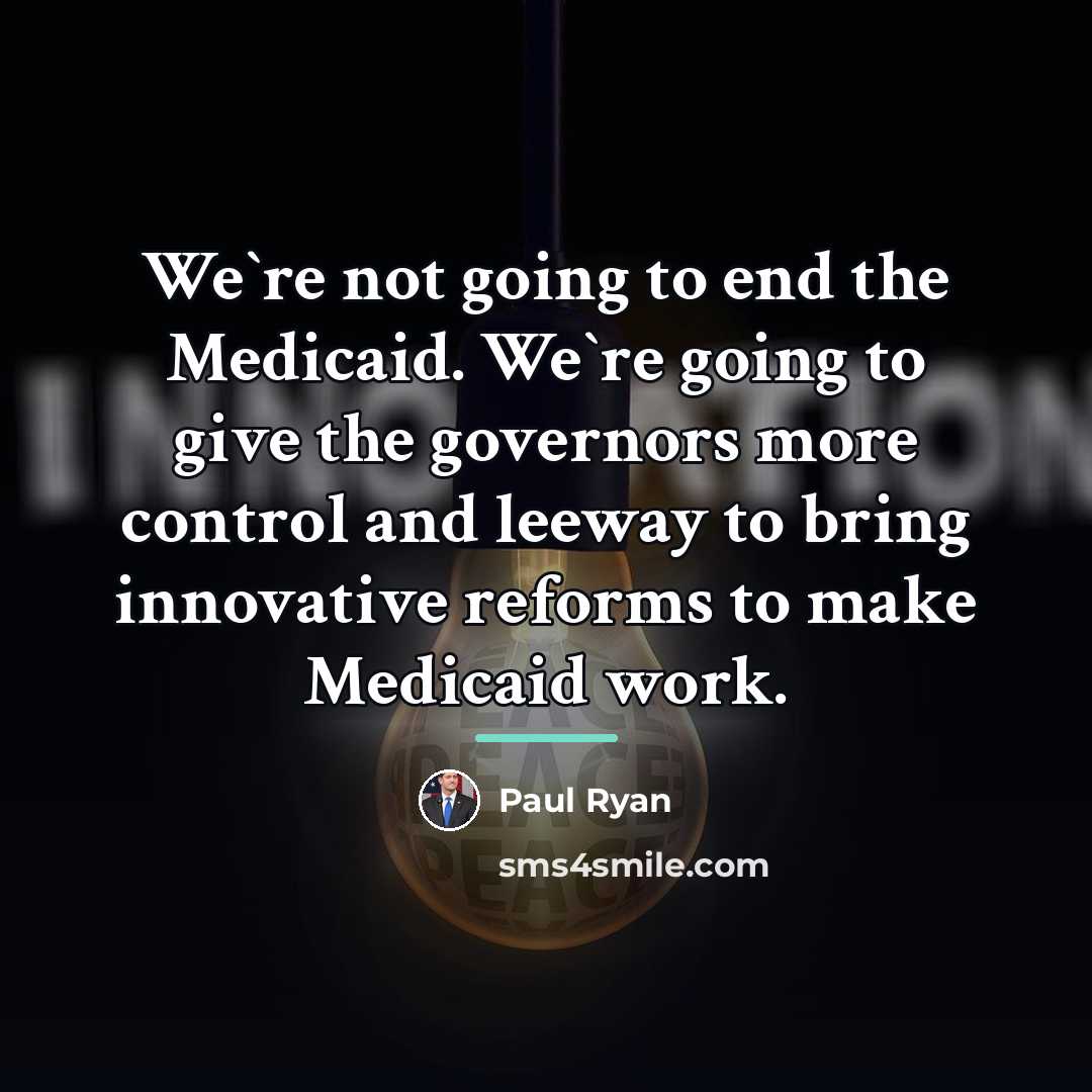 “We`re not going to end the Medicaid. We`re going to…” quote by Paul Ryan
