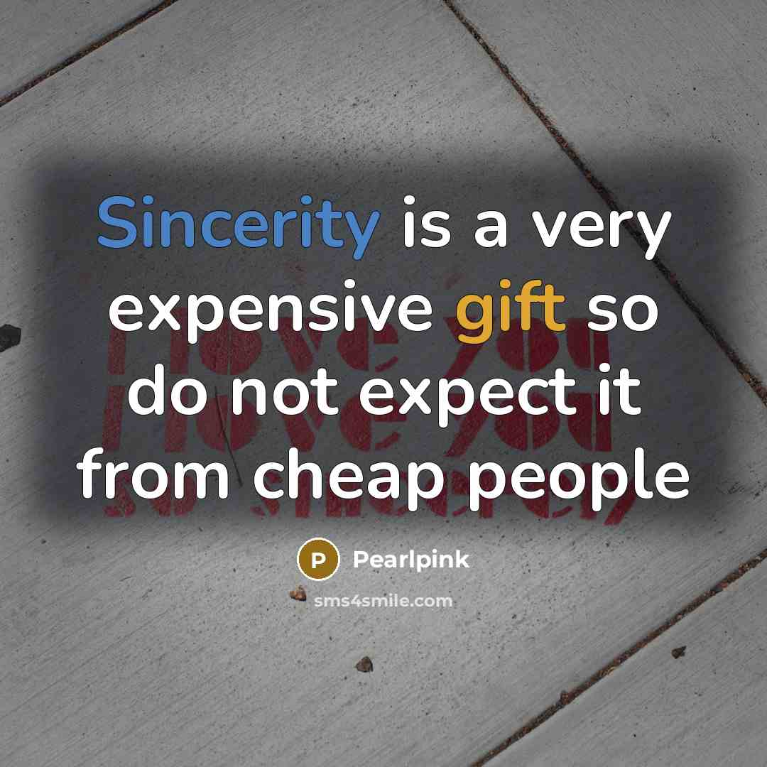 “Sincerity is a very expensive gift so do not expect it from cheap people” quote by Pearlpink