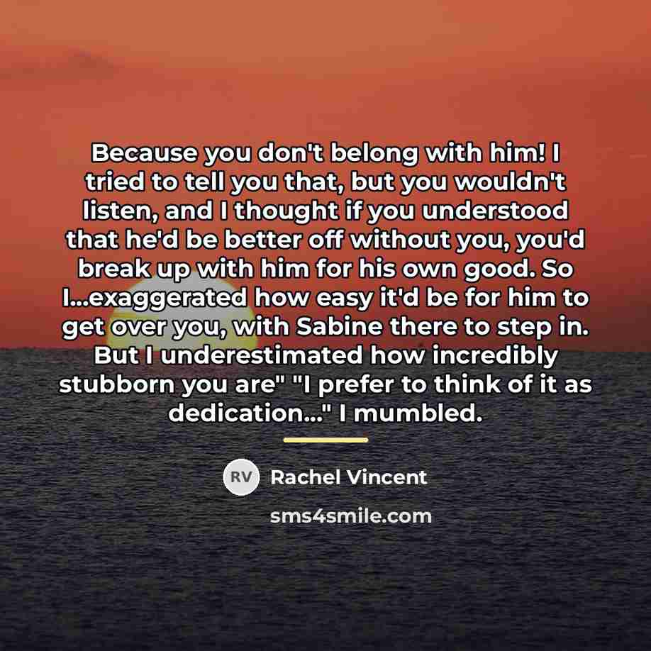 “Because you don't belong with him! I tried to tell…” quote by Rachel Vincent