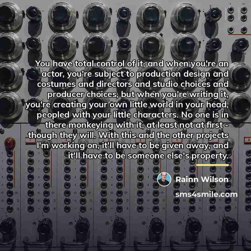 “You have total control of it, and when you're an…” quote by Rainn Wilson