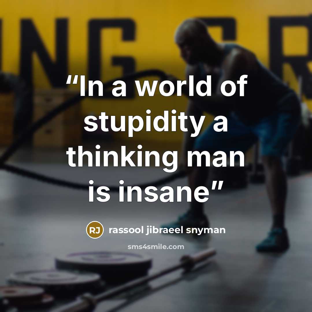 “In a world of stupidity a thinking man is insane” quote by rassool jibraeel snyman