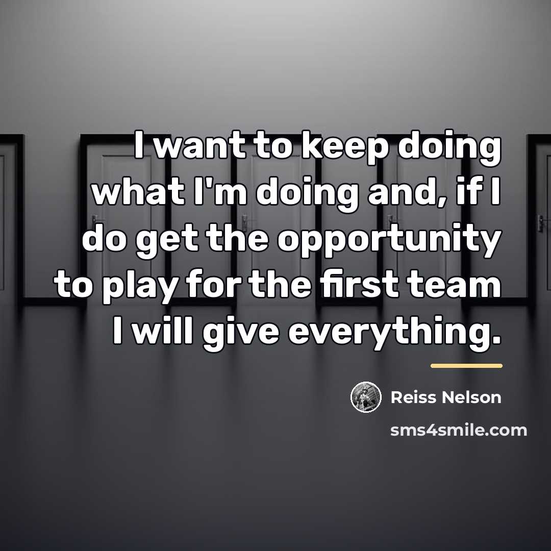 “I want to keep doing what I'm doing and, if…” quote by Reiss Nelson