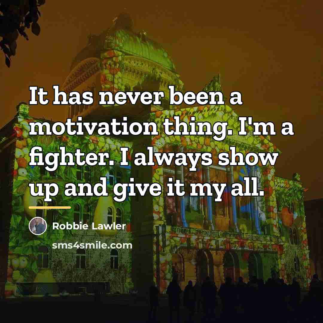 “It has never been a motivation thing. I'm a fighter.…” quote by Robbie Lawler