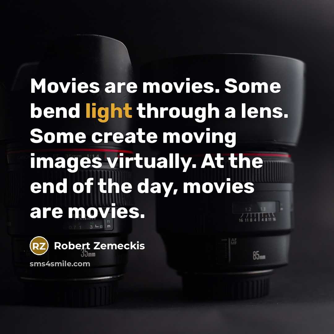 “Movies are movies. Some bend light through a lens. Some…” quote by Robert Zemeckis