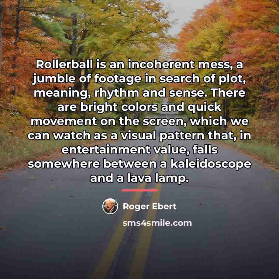 “Rollerball is an incoherent mess, a jumble of footage in…” quote by Roger Ebert
