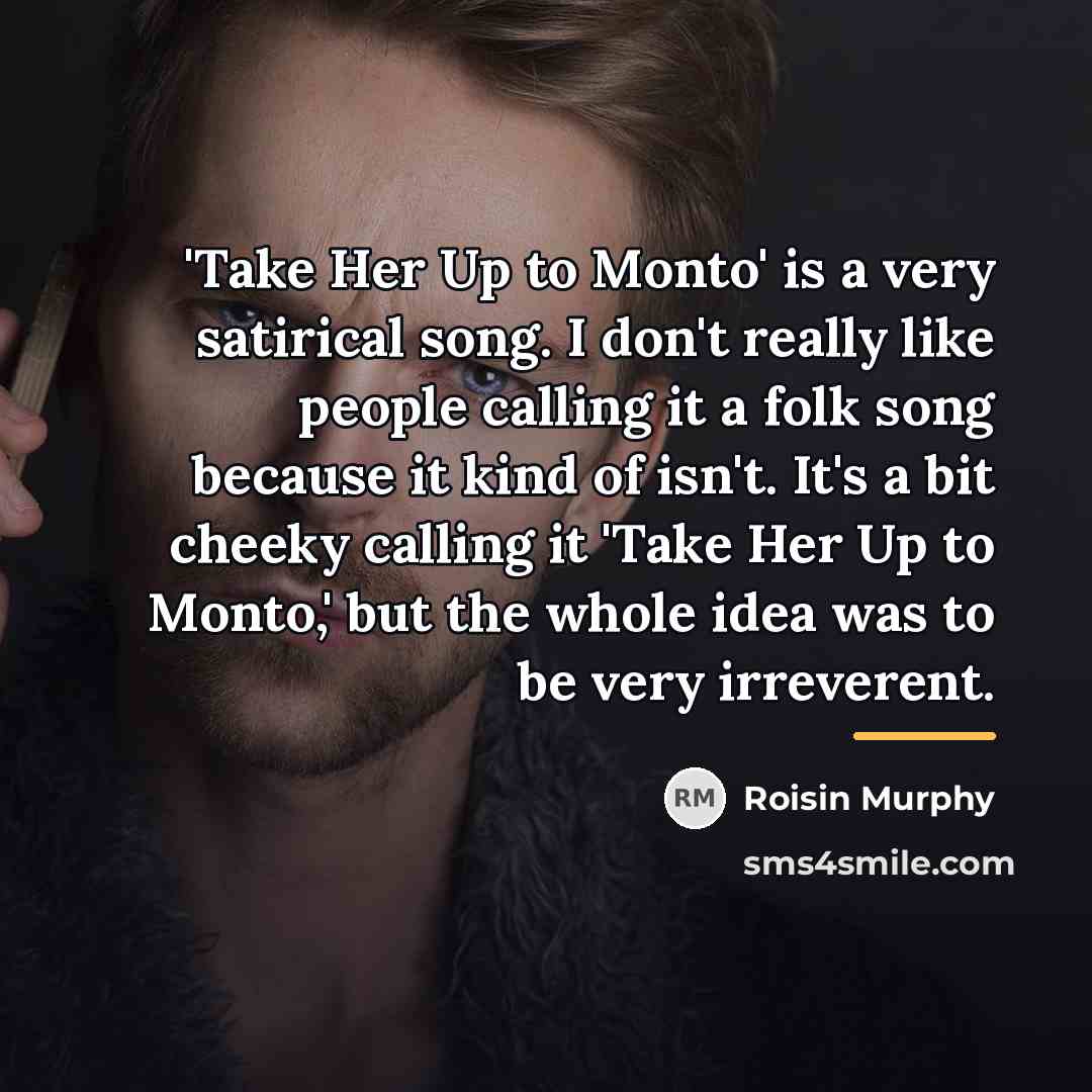 “'Take Her Up to Monto' is a very satirical song.…” quote by Roisin Murphy