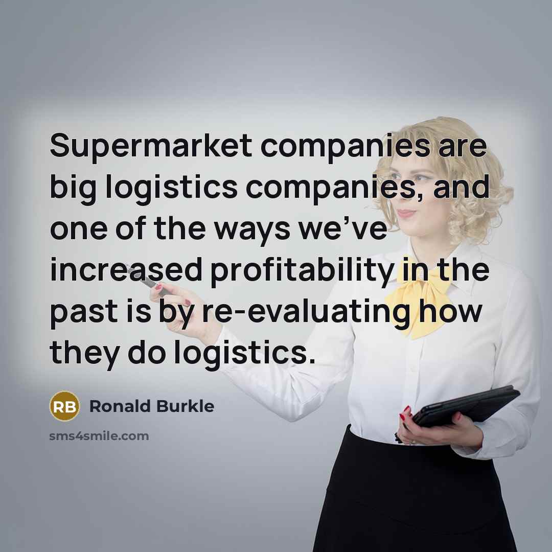 “Supermarket companies are big logistics companies, and one of the…” quote by Ronald Burkle
