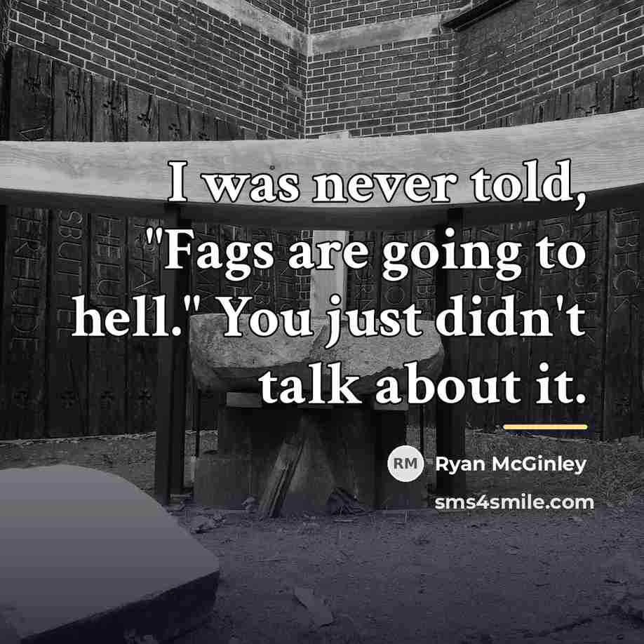 “I was never told, "Fags are going to hell." You…” quote by Ryan McGinley