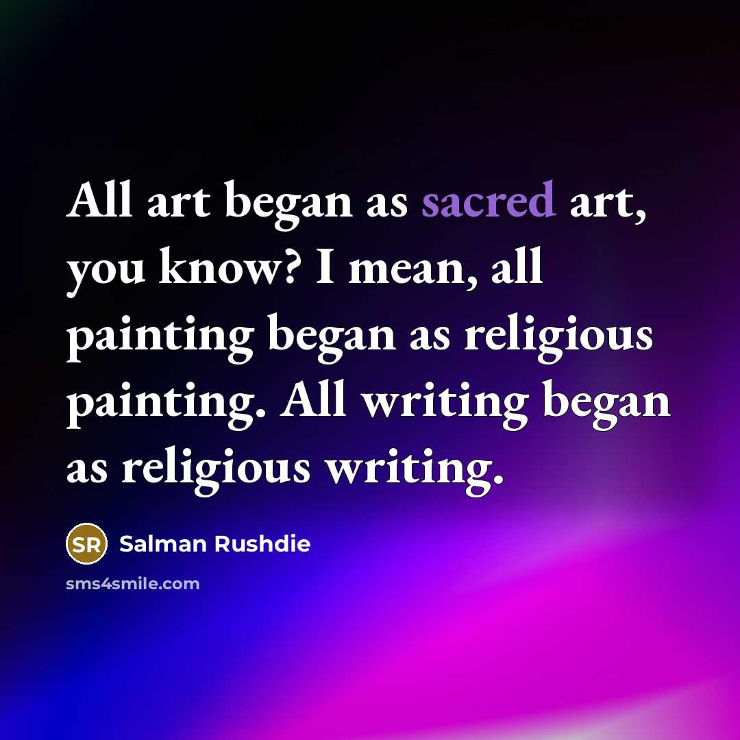 “All art began as sacred art, you know? I mean,…” quote by Salman Rushdie