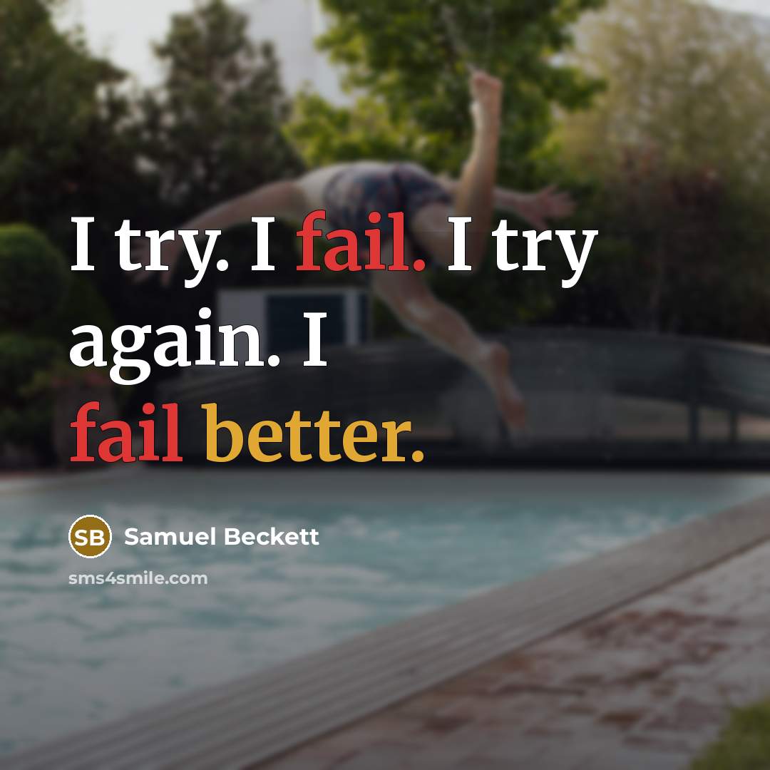 “I try. I fail. I try again. I fail better.” quote by Samuel Beckett