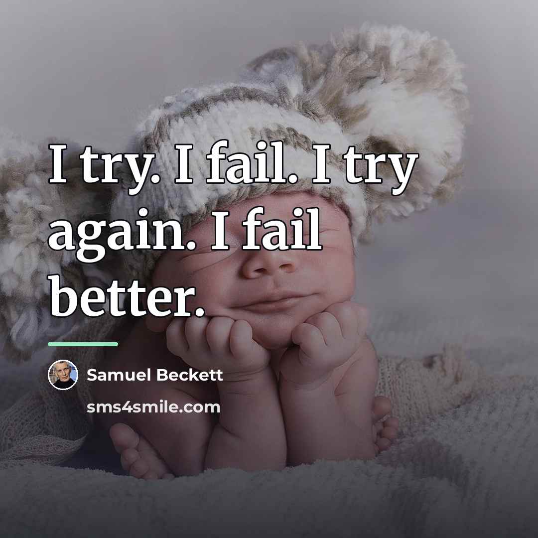 “I try. I fail. I try again. I fail better.…” quote by Samuel Beckett