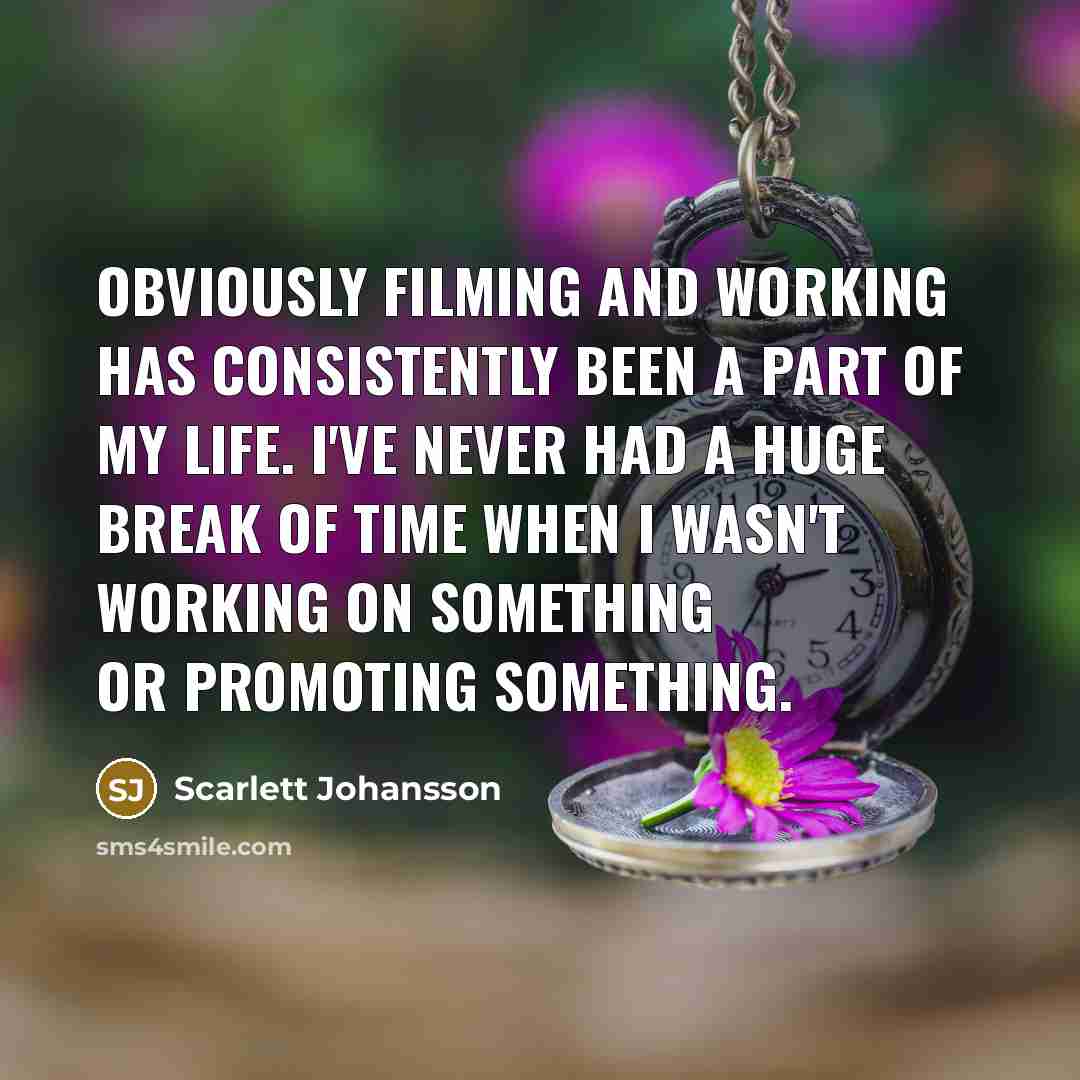 “Obviously filming and working has consistently been a part of…” quote by Scarlett Johansson
