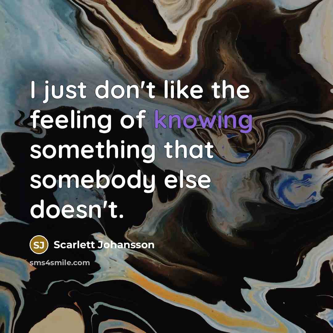 “I just don't like the feeling of knowing something that…” quote by Scarlett Johansson