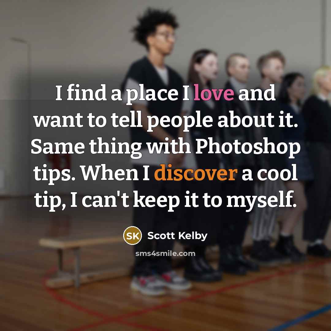 “I find a place I love and want to tell…” quote by Scott Kelby