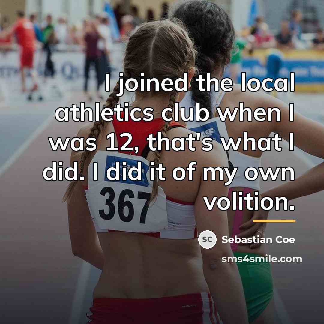 “I joined the local athletics club when I was 12,…” quote by Sebastian Coe
