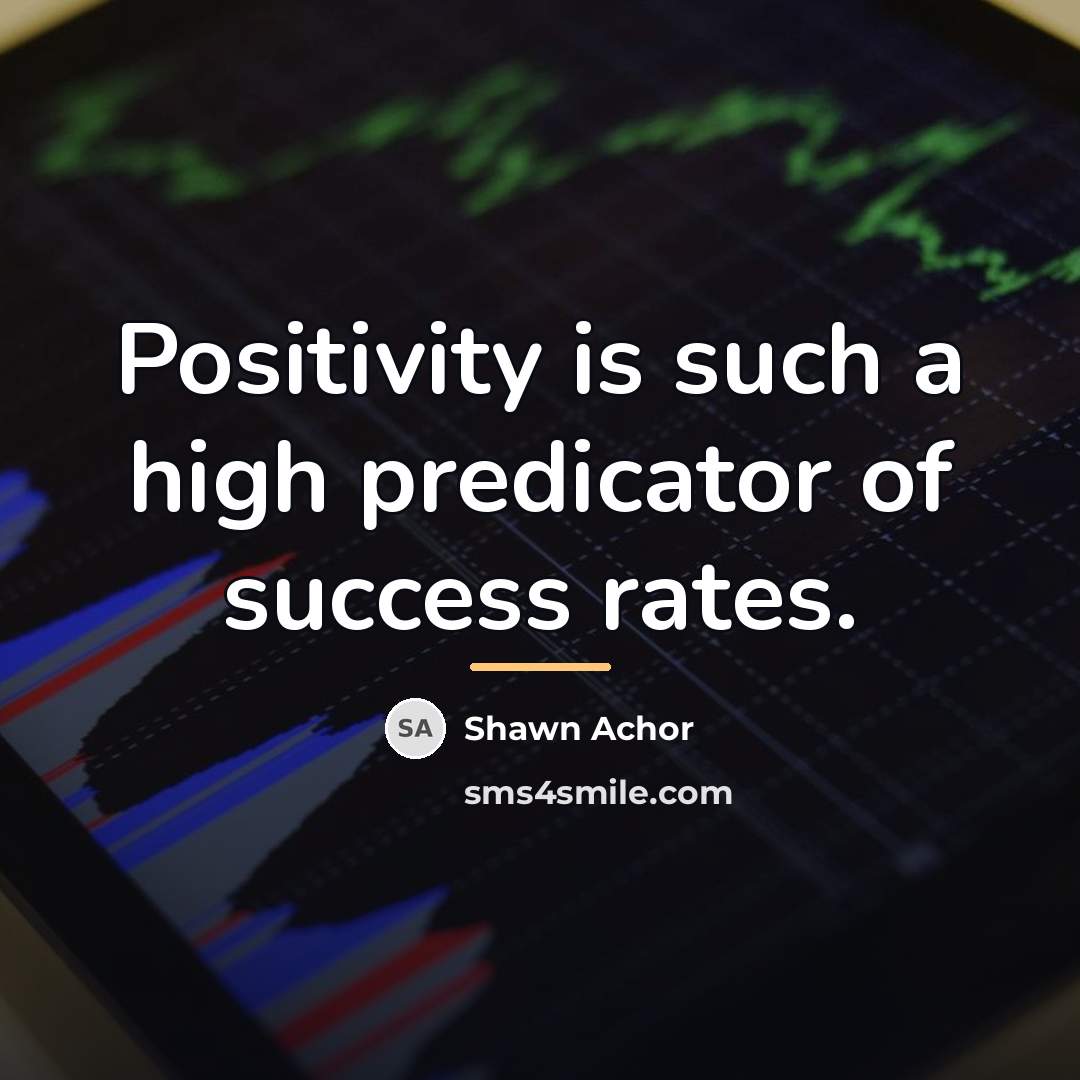 “Positivity is such a high predicator of success rates.…” quote by Shawn Achor