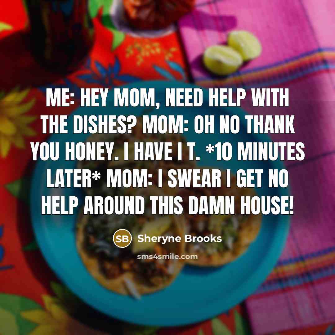 “Me: Hey mom, need help with the dishes? Mom: Oh…” quote by Sheryne Brooks