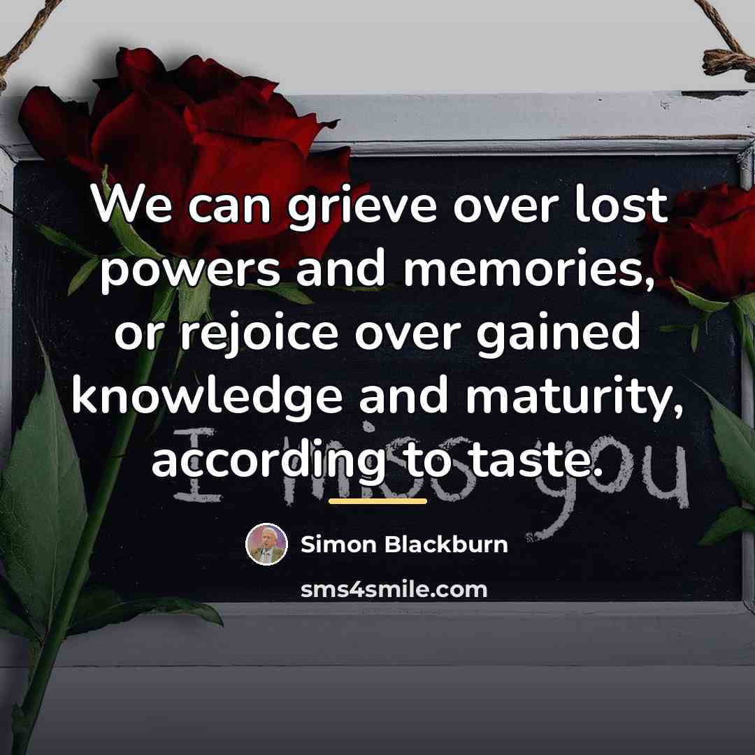 “We can grieve over lost powers and memories, or rejoice…” quote by Simon Blackburn