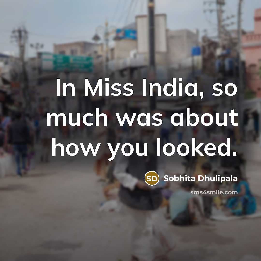 “In Miss India, so much was about how you looked.…” quote by Sobhita Dhulipala